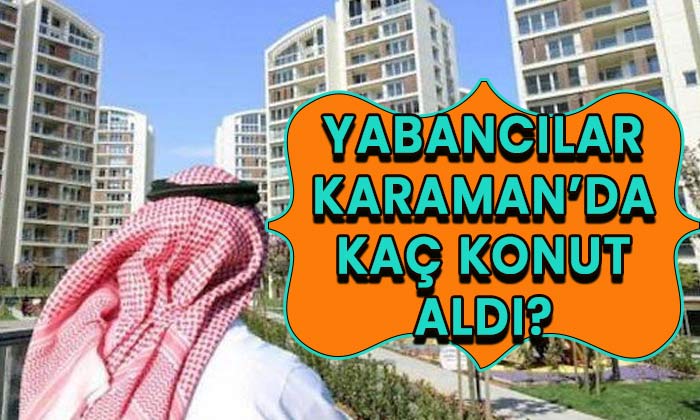 Karaman’da kaç yabancı konut aldı?