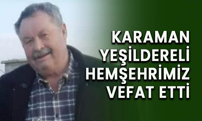 Karaman Yeşildereli hemşehrimiz vefat etti