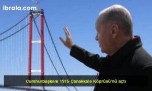 Cumhurbaşkanı 1915 Çanakkale Köprüsü’nü açtı