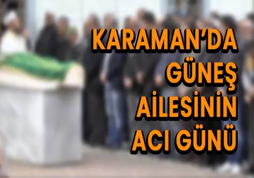 Karaman’da Güneş ailesinin acı günü