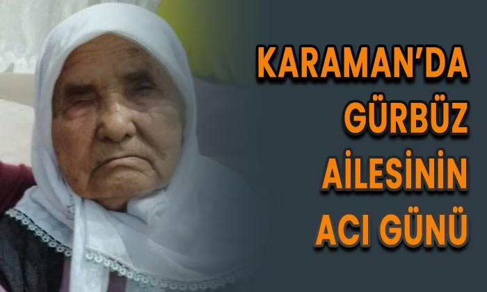 Karaman’da Gürbüz ailesinin acı günü