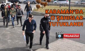 Karaman’da o şahıslar tutuklandı