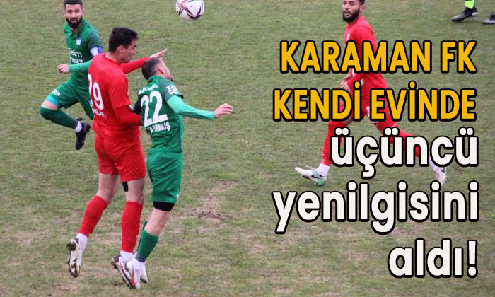 Karaman FK üçüncü yenilgisini aldı!