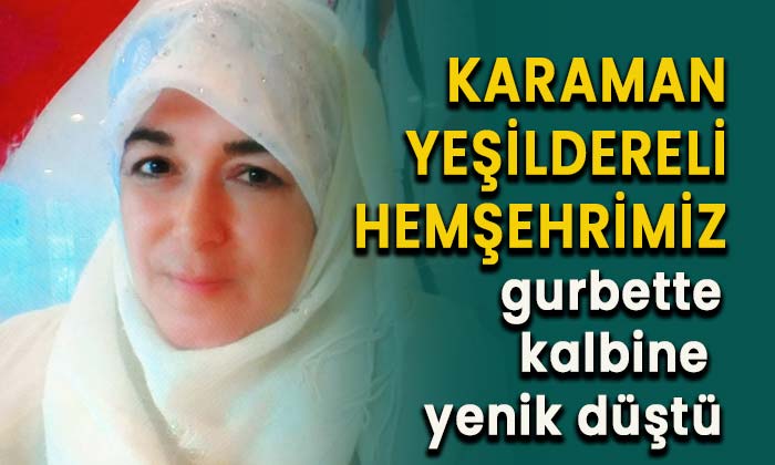 Karaman Yeşildereli hemşehrimiz kalbine yenik düştü