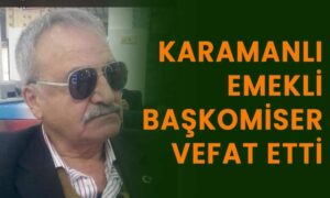 Karamanlı emekli Başkomiser vefat etti