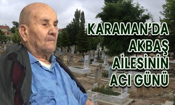 Karaman’da Akbaş ailesinin acı günü