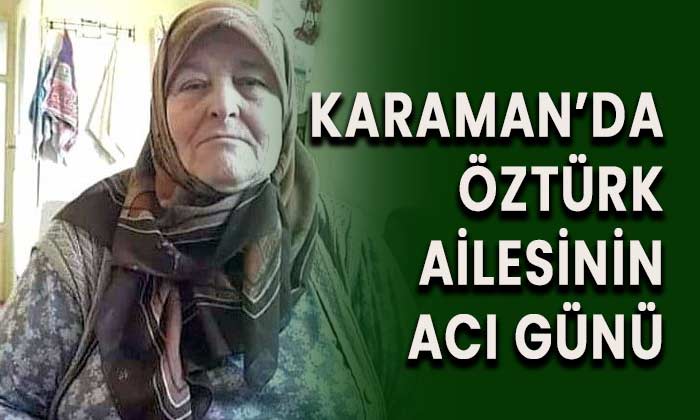 Karaman’da Öztürk ailesinin acı günü