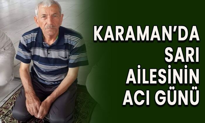 Karaman’da Sarı ailesinin acı günü