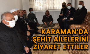 Karaman’da Şehit ailelerini ziyaret ettiler