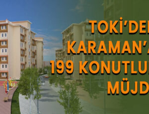 TOKİ’den Karaman’a 199 konutluk müjde