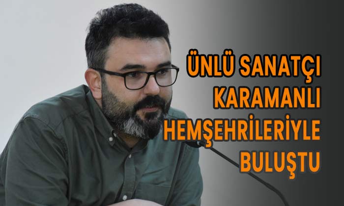 Ünlü sanatçı Karamanlı hemşerileriyle buluştu