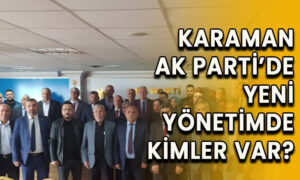 Karaman AK Parti yeni yönetiminde kimler var?