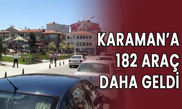 Karaman’a 182 araç daha geldi