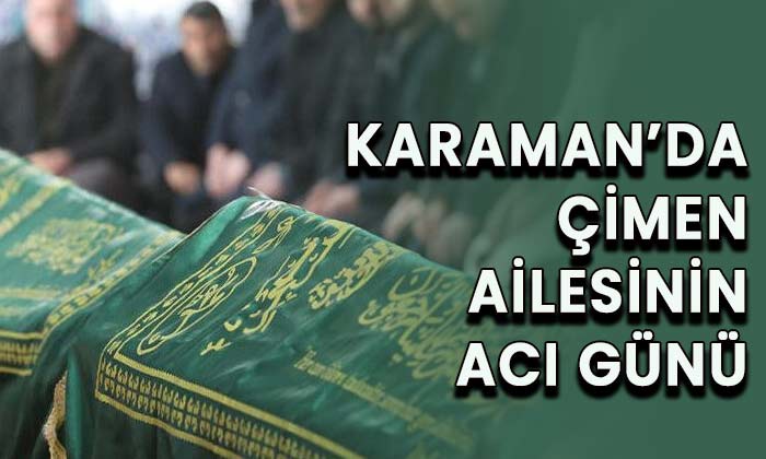 Karaman’da Çimen ailesinin acı günü