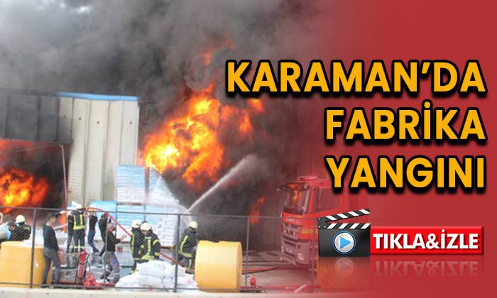 Karaman’da fabrika yandı!