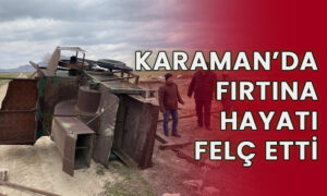 Karaman’da fırtına hayatı felç etti