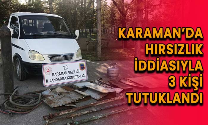 Karaman’da hırsızlık iddiasıyla 3 kişi tutuklandı!