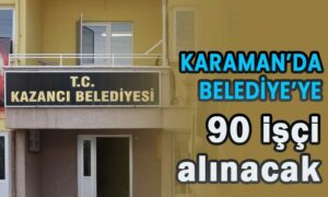 Karaman’da Belediye’ye 90 işçi alınacak
