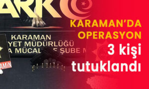 Karaman’da operasyon 3 kişi tutuklandı