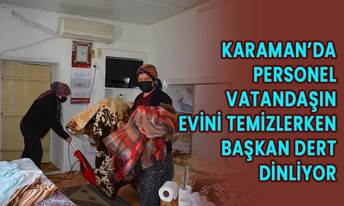 Karaman’da vatandaşların evleri temizleniyor