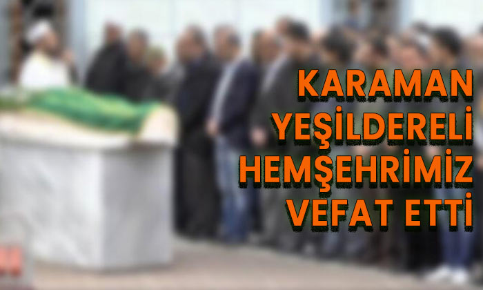 Karaman Yeşildere köyünden hemşehrimiz vefat etti