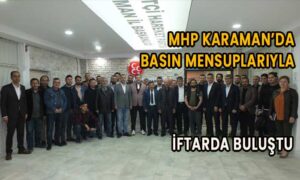MHP Karaman’da basın mensuplarıyla iftarda buluştu