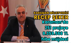 Recep Şeker “Karaman’da 251 projeye 8.359.566 TL hibe desteği”