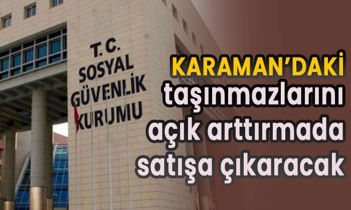 Karaman’daki taşınmazlarını satışa çıkardı