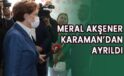 Meral Akşener Karaman’dan ayrıldı