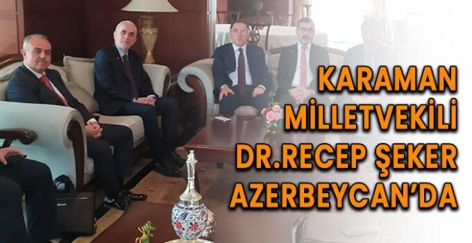 Milletvekili Dr. Recep Şeker Azerbaycan’da