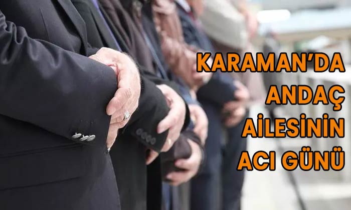 Karaman’da Andaç ailesinin acı günü