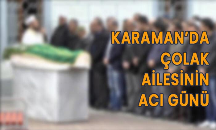 Karaman’da Çolak ailesinin acı günü