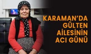 Karaman’da Gülten ailesinin acı günü