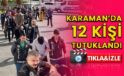 Karaman’da 12 kişi tutuklandı!