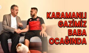 Karamanlı Gazimiz baba ocağında