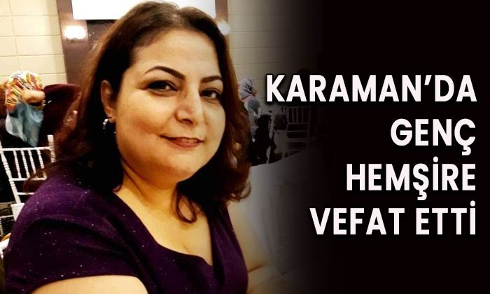Karaman’da genç hemşire vefat etti