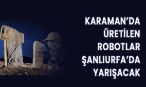 Karaman’da Üretilen Robotlar Şanlıurfa’da Yarışacak
