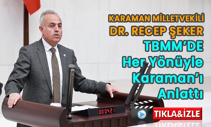 Dr.Recep Şeker TBMM’de Karamanlı her yönüyle anlattı
