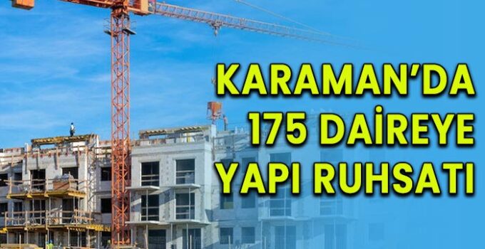 Karaman’da 175 daireye yapı ruhsatı verildi