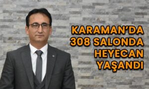 Karaman’da 308 salonda heyecan yaşandı