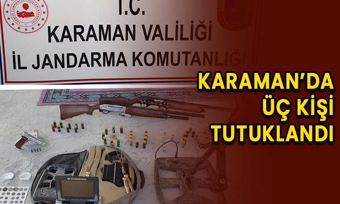 Karaman’da üç kişi tutuklandı!