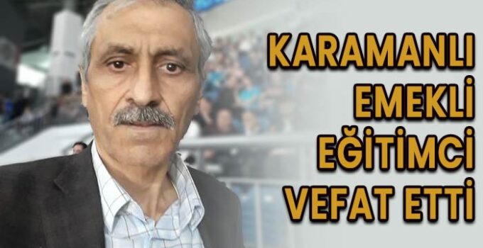 Karamanlı emekli eğitimci vefat etti