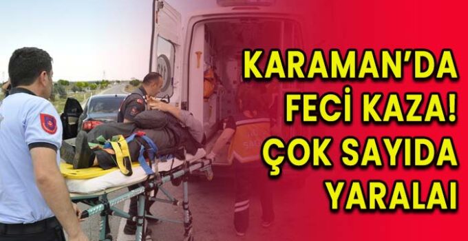 Karaman’da feci kaza! Çok sayıda yaralı!