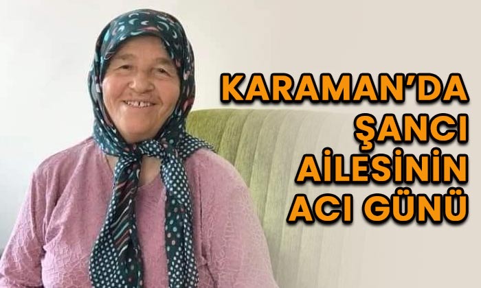 Karaman’da Şancı ailesinin acı günü