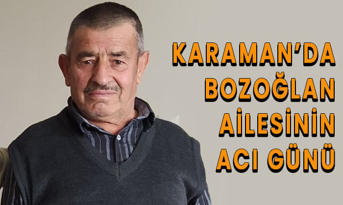 Karaman’da Bozoğlan ailesinin acı günü