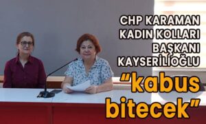 CHP Karaman Kadın Kolları Başkanı  “kabus bitecek”