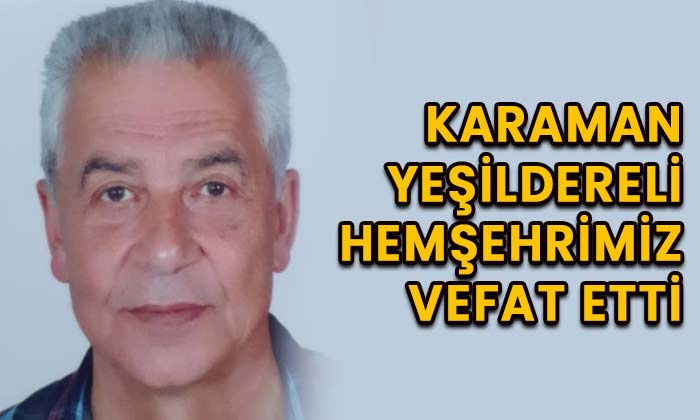 Karamaman Yeşildereli hemşehrimiz vefat etti