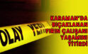 Karaman'ın Ermenek ilçesinde bıçaklanan fırın işçisi hayatını kaybetti.