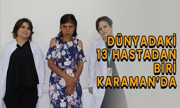 Dünyadaki 13 hastadan biri Karaman’da