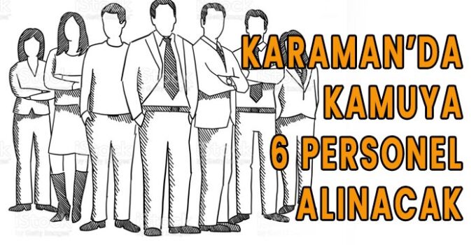Karaman’da kamuya 6 personel alınacak